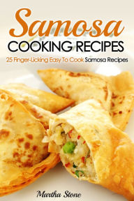 Title: Samosa Cooking Recipes: 25 Finger-Licking Easy To Cook Samosa Recipes, Author: Martha Stone