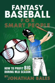 Title: Fantasy Baseball for Smart People: How to Profit Big During MLB Season, Author: Jonathan Bales