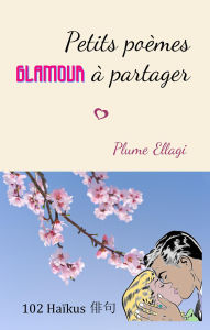Title: Petits poèmes glamour à partager, Author: Plume Ellagi