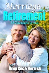 Title: Marriage After Retirement: 25 Questions to Ask, Author: Amy Rose Herrick