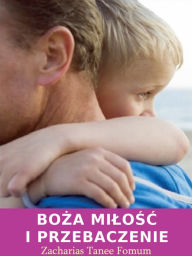 Title: Boza Milosc I Przebaczenie, Author: Zacharias Tanee Fomum