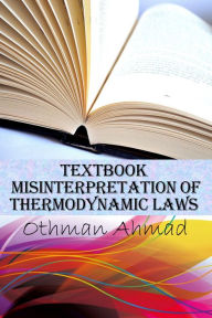 Title: Textbook Misinterpretation Of Thermodynamic Laws, Author: Othman Ahmad