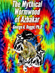 Title: The Mythical Wormwood of Azbakar, Author: George A. Rogge