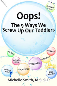 Title: Oops! The 9 Ways We Screw Up Our Toddlers, Author: Michelle Smith
