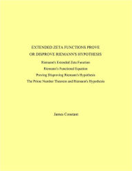 Title: Extended Zeta Functions Prove or Dis-prove Riemann's Hypothesis, Author: James Constant