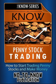 Title: Know Penny Stock Trading: How to Start Trading Penny Stocks and Make Money, Author: No-To-Know Publication