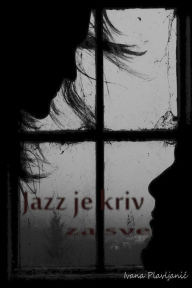 Title: Jazz je kriv za sve, Author: Ivana Plavljanic
