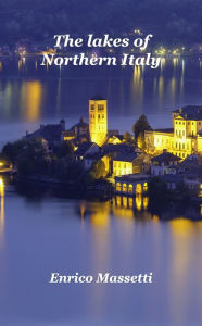 Title: The Lakes of Northern Italy, Author: Enrico Massetti