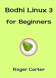 Title: Bodhi Linux 3 for Beginners, Author: Roger Carter