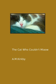 Title: The Cat Who Couldn't Miaow, Author: AM Kirkby