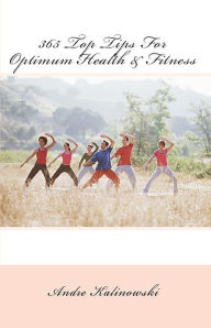 Title: 365 Top Tips For Optimum Health & Fitness, Author: Andre Kalinowski