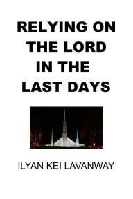 Title: Relying on The Lord in the Last Days, Author: Ilyan Kei Lavanway