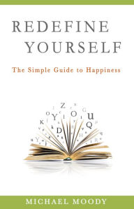 Title: Redefine Yourself: The Simple Guide to Happiness, Author: Michael Moody