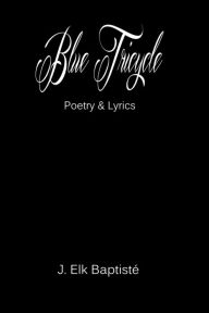 Title: Blue Tricycle Poetry & Lyrics, Author: J. Elk-Baptisté