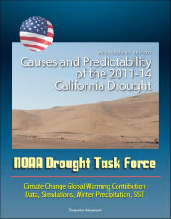 Title: Assessment Report: Causes and Predictability of the 2011-14 California Drought - NOAA Drought Task Force - Climate Change Global Warming Contribution, Data, Simulations, Winter Precipitation, SST, Author: Progressive Management