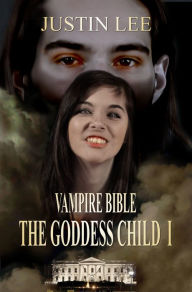 Title: The Goddess Child I [Vampire Bible], Author: Justin Lee