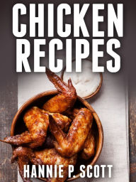 Title: Chicken Recipes, Author: Hannie P. Scott