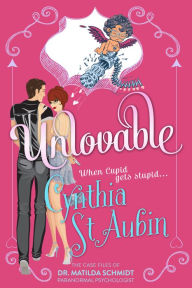 Title: Unlovable: The Case Files of Dr. Matilda Schmidt, Paranormal Psychologist, Author: Cynthia St. Aubin