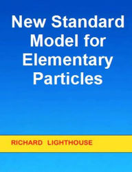 Title: New Standard Model for Elementary Particles, Author: Richard Lighthouse