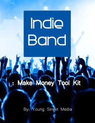 Title: Indie Band: Make Money Tool Kit, Author: Young Street Media