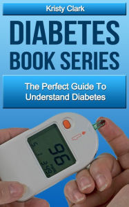 Title: Diabetes Book Series: The Perfect Guide To Understand Diabetes., Author: Kristy Clark