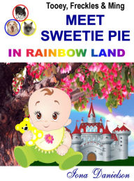 Title: Tooey, Freckles & Ming Meet SweetiePie in Rainbow Land, Author: Iona Danielson