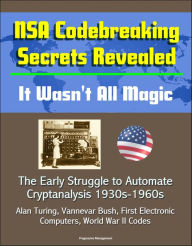 Title: NSA Codebreaking Secrets Revealed: It Wasn't All Magic - The Early Struggle to Automate Cryptanalysis 1930s-1960s - Alan Turing, Vannevar Bush, First Electronic Computers, World War II Codes, Author: Progressive Management