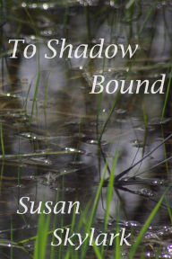 Title: To Shadow Bound, Author: Susan Skylark