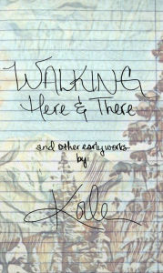 Title: Walking Here & There, And Other Early Works: A Collection of Poetry and Lyrics, Author: Koda