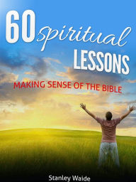 Title: 60 Spiritual Lessons Making Sense of the Bible, Author: Stanley Waide