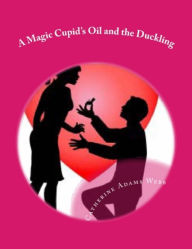 Title: A Magic Cupid's Oil and the Duckling, Author: Catherine Adams Webb