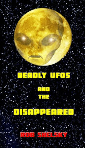 Title: Deadly UFOs And The Disappeared, Author: Rob Shelsky