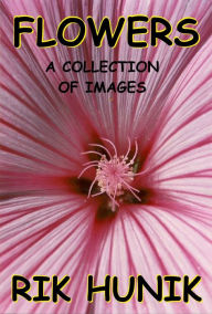 Title: Flowers A Collection Of Images, Author: Rik Hunik