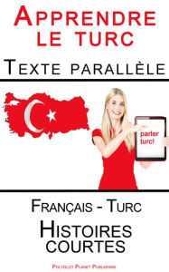 Title: Apprendre le turc - Texte parall?le (Fran?ais - Turc) Histoires courtes, Author: Polyglot Planet Publishing