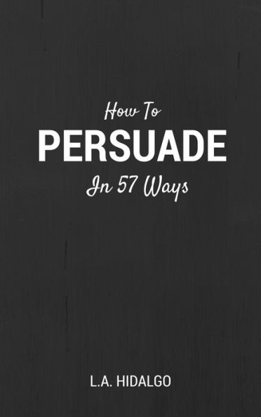 How To Persuade In 57 Ways