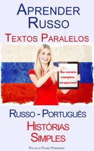 Title: Aprender Russo - Textos Paralelos (Russo - Português) Histórias Simples, Author: Polyglot Planet Publishing