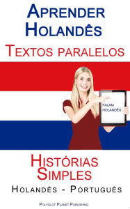 Title: Aprender Holandês - Textos Paralelos (Português - Holandês) Histórias Simples, Author: Polyglot Planet Publishing