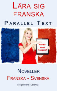 Title: Lära sig franska - Parallel Text - Noveller (Franska - Svenska), Author: Polyglot Planet Publishing