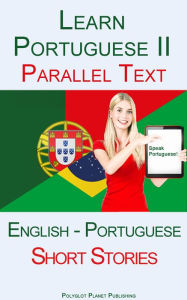 Title: Learn Portuguese II - Parallel Text - Short Stories (English - Portuguese), Author: Polyglot Planet Publishing