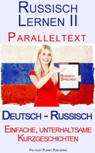 Title: Russisch Lernen II - Paralleltext Einfache, unterhaltsame Kurzgeschichten (Deutsch - Russisch), Author: Polyglot Planet Publishing