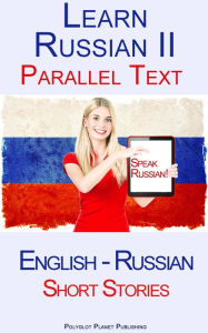 Title: Learn Russian II - Parallel Text - Short Stories (English - Russian), Author: Polyglot Planet Publishing