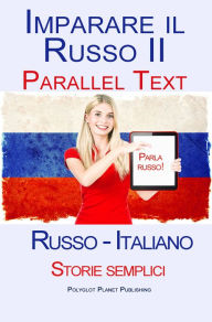 Title: Imparare Russo II - Parallel Text - Storie semplici (Russo - Italiano), Author: Polyglot Planet Publishing