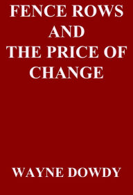 Title: Fence Rows and The Price of Change, Author: Wayne Dowdy