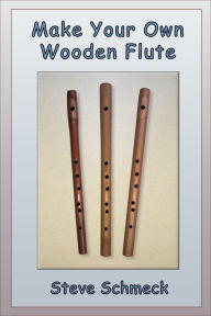 Title: Make Your Own Wooden Flute, Author: Steve Schmeck