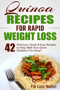 Title: Quinoa Recipes for Rapid Weight Loss: 42 Delicious, Quick & Easy Recipes to Help Melt Your Damn Stubborn Fat Away!, Author: Fat Loss Nation