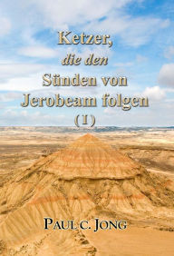 Title: Ketzer, die den Sünden von Jerobeam folgen (I), Author: Paul C. Jong