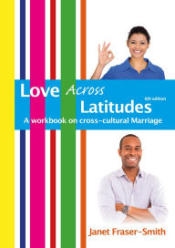 Title: Love Across Latitudes: A Workbook on Cross-cultural Marriage, Author: Janet Fraser-Smith