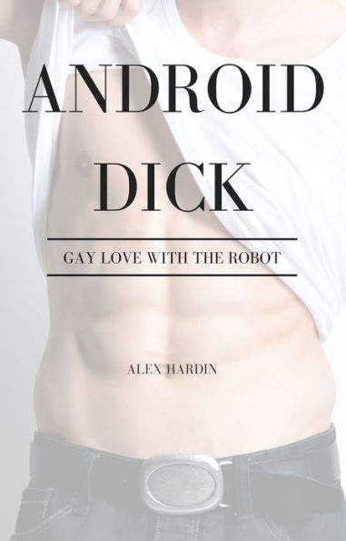 Android Dick (Complete Series): Gay Love with the Robot