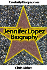 Title: Jennifer Lopez Biography: What She Does Not Want You To Know?, Author: Chris Dicker