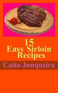 Title: 15 Easy Sirloin Recipes, Author: Caito Junqueira